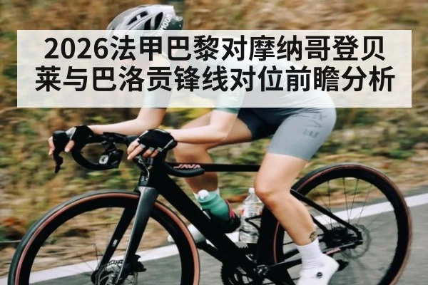 2026法甲巴黎对摩纳哥登贝莱与巴洛贡锋线对位前瞻分析（kaiyun）
